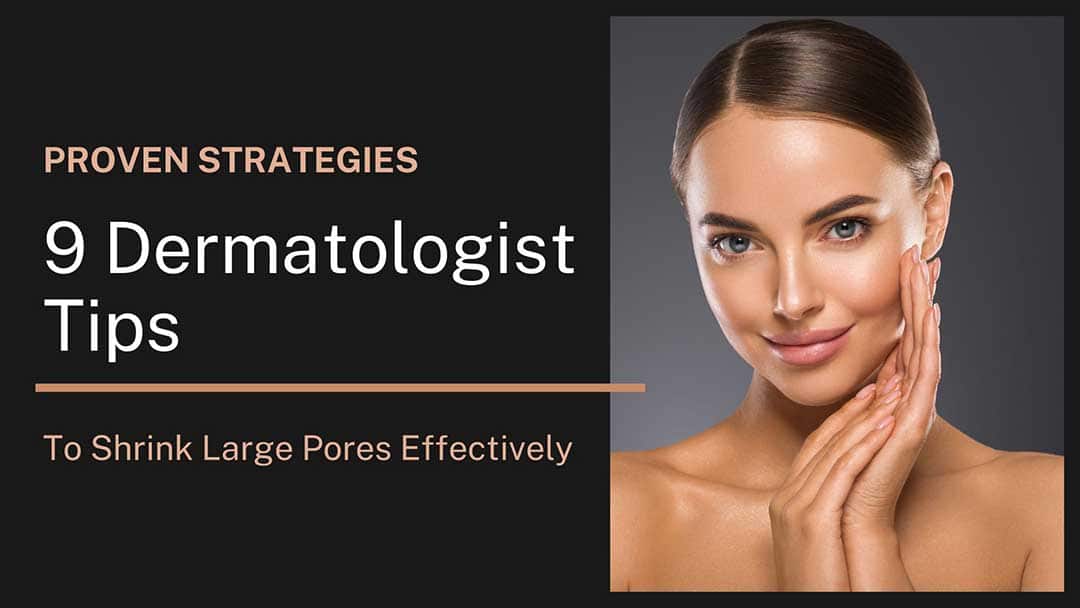 9 dermatologist tips to shrink large pores effectively