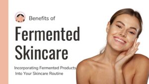 benefits of fermented skincare