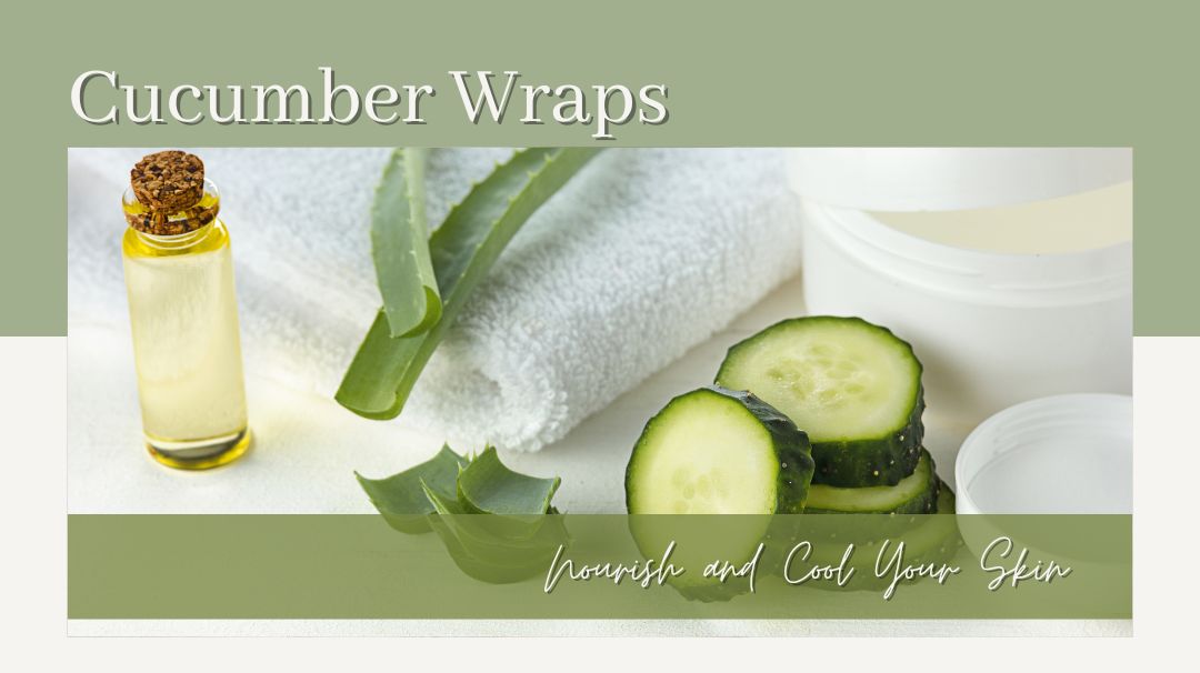 cucumber wraps to nourish and cool your skin